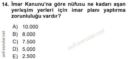 14. soru: Imar Kanunu'na göre nüfusu ne kadarı aşan yerleşim yerleri için imar planı yaptırma zorunluluğu vardır? A) 10.000 B)…