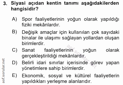 3. soru: Siyasi açıdan kentin tanımı aşağıdakilerden hangisidir? A) Spor faaliyetlerinin yoğun olarak yapıldığı fiziki mekânla…