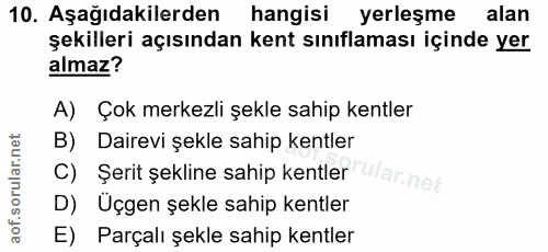 10. soru: Aşağıdakilerden hangisi yerleşme alan şekilleri açısından kent sınıflaması içinde yer almaz? A) Çok merkezli şekle sa…