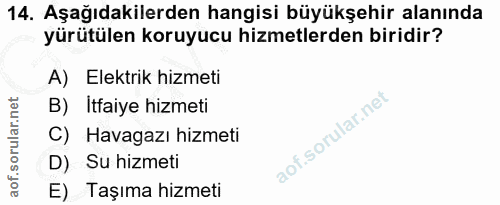 14. soru: Aşağıdakilerden hangisi büyükşehir alanında yürütülen koruyucu hizmetlerden biridir? A) Elektrik hizmeti B) Itfaiye h…