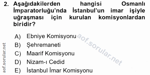 2. soru: Aşağıdakilerden hangisi Osmanlı imparatorluğu'nda Istanbul'un imar işiyle uğraşması için kurulan komisyonlardan birid…
