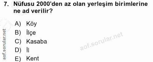 7. soru: Nüfusu 2000'den az olan yerleşim birimlerine ne ad verilir? A) Köy B) İlçe C) Kasaba D) II E) Kent