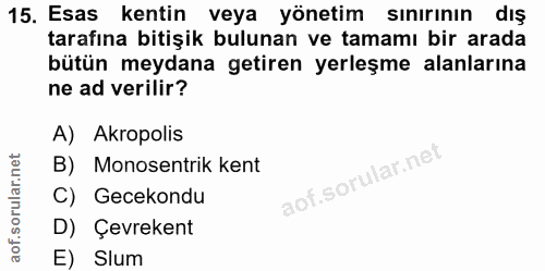 15. soru: Esas kentin veya yönetim sınırının dış tarafına bitişik bulunan ve tamamı bir arada bütün meydana getiren yerleşme al…