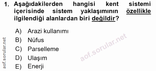 1. soru: Aşağıdakilerden hangisi kent sistemi içerisinde sistem yaklaşımının özellikle ilgilendiği alanlardan biri değildir? A…