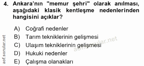 4. soru: Ankara'nın "memur şehri" olarak anılması, aşağıdaki klasik kentleşme nedenlerinden hangisini açıklar? A) Cografi nede…