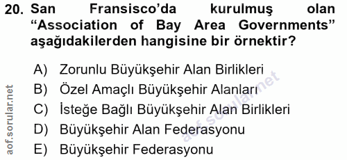 20. soru: San Fransisco'da kurulmuş olan "Association of Bay Area Governments" aşağıdakilerden hangisine bir örnektir? A) Zorun…