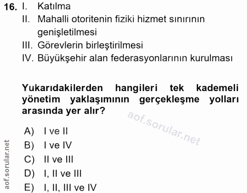 16. soru: I. Katılma II. Mahalli otoritenin fiziki hizmet sınırının genişletilmesi II. Görevlerin birleştirilmesi IV. Büyükşehi…