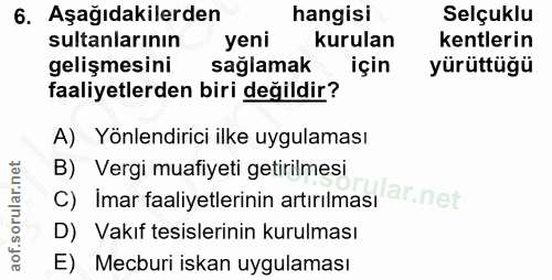 6. soru: Aşağıdakilerden hangisi Selçuklu sultanlarının yeni kurulan kentlerin gelişmesini saglamak için yürüttüğü faaliyetler…