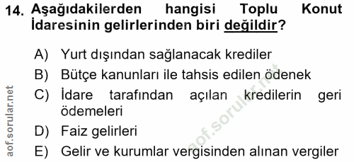 14. soru: Aşağıdakilerden hangisi Toplu Konut Idaresinin gelirlerinden biri değildir? A) Yurt dışından sağlanacak krediler B) B…