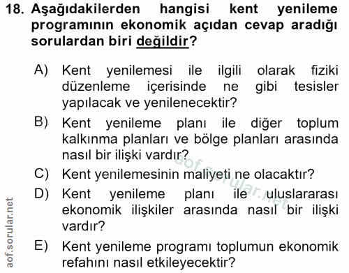 18. soru: Aşağıdakilerden hangisi kent yenileme programının ekonomik açıdan cevap aradığı sorulardan biri değildir? A) Kent yen…