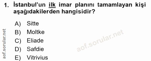 1. soru: İstanbul'un ilk imar planını tamamlayan kişi aşağıdakilerden hangisidir? A) Sitte B) Moltke C) Eliade D) Safdie E) Vi…