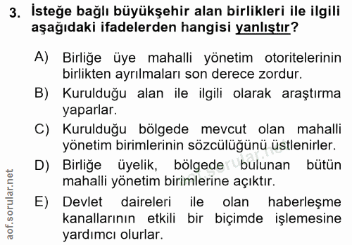 3. soru: İsteğe bağlı büyükşehir alan birlikleri ile ilgili aşağıdaki ifadelerden hangisi yanlıştır? A) Birliğe üye mahalli yö…