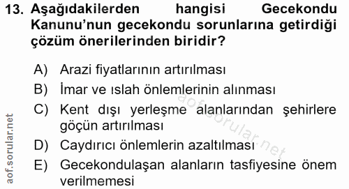 13. soru: Aşağıdakilerden hangisi Gecekondu Kanunu'nun gecekondu sorunlarına getirdiği çözüm önerilerinden biridir? A) Arazi fi…