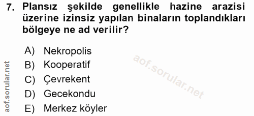 7. soru: Plansız şekilde genellikle hazine arazisi üzerine izinsiz yapılan binaların toplandıkları bölgeye ne ad verilir? A) N…