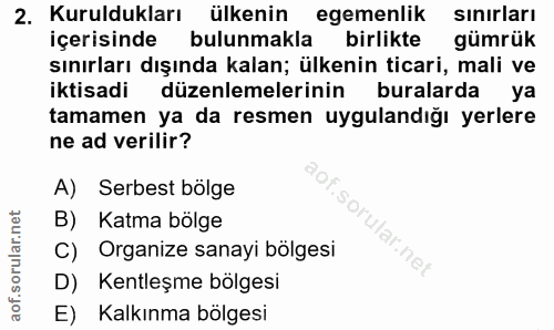 2. soru: Kuruldukları ülkenin egemenlik sınırları içerisinde bulunmakla birlikte gümrük sınırları dışında kalan; ülkenin ticar…