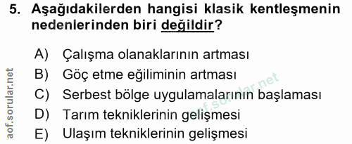 5. soru: Aşağıdakilerden hangisi klasik kentleşmenin nedenlerinden biri degildir? A) Çalışma olanaklarının artması B) Göç etme…