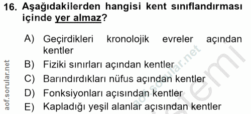 16. soru: Aşağıdakilerden hangisi kent sınıflandırması içinde yer almaz? A) Geçirdikleri kronolojik evreler açından kentler B)…