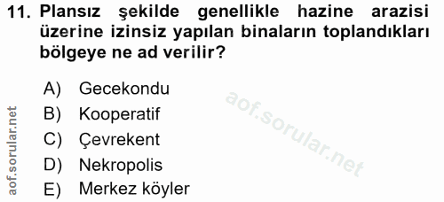 11. soru: Plansız şekilde genellikle hazine arazisi üzerine izinsiz yapılan binaların toplandıkları bölgeye ne ad verilir? A) G…