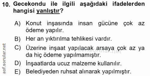 10. soru: Gecekondu ile ilgili aşağıdaki ifadelerden hangisi yanlıştır? A) Konut inşasında insan gücüne çok az ödeme yapılır. B…