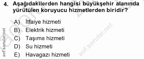 4. soru: Aşağıdakilerden hangisi büyükşehir alanında yürütülen koruyucu hizmetlerden biridir? A) İtfaiye hizmeti B) Elektrik h…