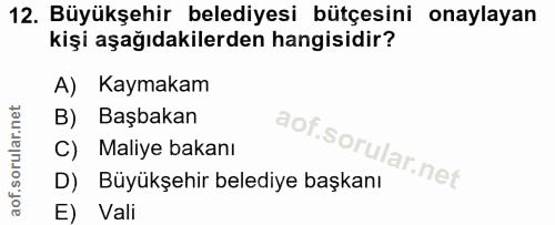 12. soru: Büyükşehir belediyesi bütçesini onaylayan kişi aşağıdakilerden hangisidir? A) Kaymakam B) Başbakan Maliye bakanı D) B…