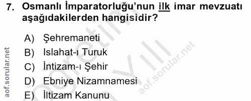 7. soru: Osmanlı İmparatorluğu'nun ilk imar mevzuatı aşağıdakilerden hangisidir? A) Şehremaneti B) Islahat-l Turuk f.sorular.n…