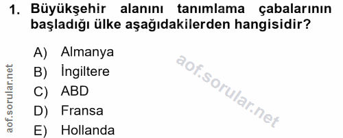 1. soru: Büyükşehir alanını tanımlama çabalarının başladığı ülke aşağıdakilerden hangisidir? A) Almanya B) Ingiltere C) ABD D)…