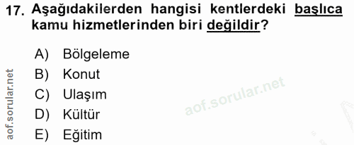 17. soru: Aşağıdakilerden hangisi kentlerdeki başlıca kamu hizmetlerinden biri değildir? A) Bölgeleme B) Konut C) Ulaşım D) Kül…