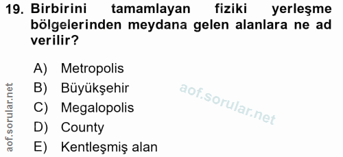 19. soru: Birbirini tamamlayan fiziki yerleşme bölgelerinden meydana gelen alanlara ne ad verilir? A) Metropolis B) Büyükşehir…