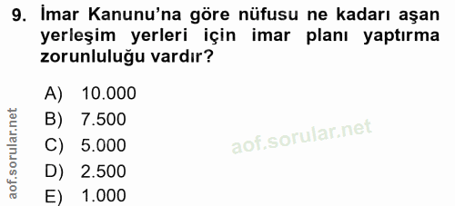 9. soru: Imar Kanunu'na göre nüfusu ne kadarı aşan yerleşim yerleri için imar planı yaptırma zorunluluğu vardır? A) 10.000 B)…