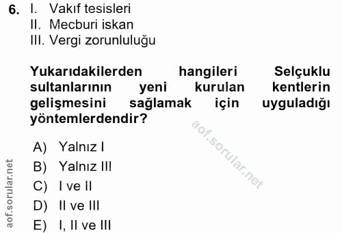 6. soru: I. Vakıf tesisleri II. Mecburi iskan III. Vergi zorunluluğu Yukarıdakilerden hangileri Selçuklu sultanlarının yeni ku…