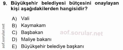 9. soru: Büyükşehir belediyesi bütçesini onaylayan kişi aşağıdakilerden hangisidir? A) Vali B) Kaymakam C) Başbakan D) Maliye…