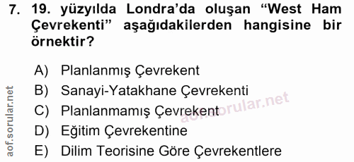 7. soru: 19. yüzyılda Londra'da oluşan "West Ham Çevrekenti" aşağıdakilerden hangisine bir örnektir? A) Planlanmış Çevrekent B…