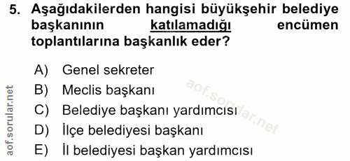 5. soru: Aşağıdakilerden hangisi büyükşehir belediye başkanının Katılamadığı encümen toplantılarına başkanlık eder? A) Genel s…