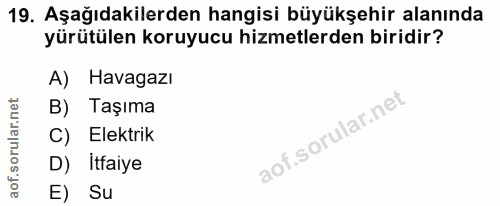 19. soru: Aşağıdakilerden hangisi büyükşehir alanında yürütülen koruyucu hizmetlerden biridir? A) Havagazı B) Taşıma C) Elektri…