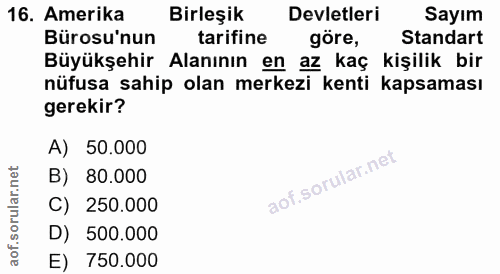 16. soru: Amerika Birleşik Devletleri Sayım Bürosu'nun tarifine göre, Standart Büyükşehir Alanının en az kaç kişilik bir nüfusa…