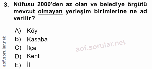 3. soru: Nüfusu 2000'den az olan ve belediye örgütü mevcut olmayan yerleşim birimlerine ne ad verilir? A) Köy B) Kasaba C) Ilç…