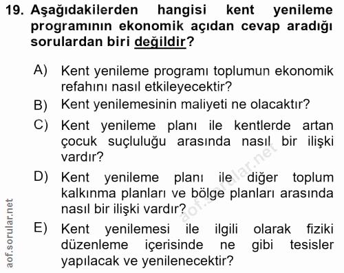 19. soru: Aşağıdakilerden hangisi kent yenileme programının ekonomik açıdan cevap aradığı sorulardan biri değildir? A) Kent yen…