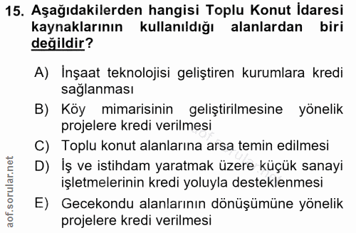 15. soru: Aşağıdakilerden hangisi Toplu Konut Idaresi kaynaklarının kullanıldığı alanlardan biri değildir? A) Inşaat teknolojis…