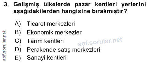 3. soru: Gelişmiş ülkelerde pazar kentleri yerlerini aşağıdakilerden hangisine bırakmıştır? A) Ticaret merkezleri B) Ekonomik…
