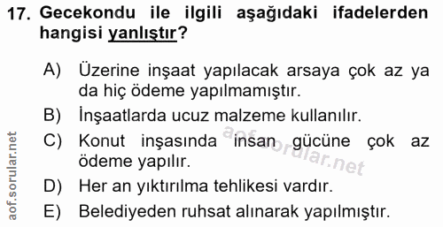 17. soru: Gecekondu ile ilgili aşağıdaki ifadelerden hangisi yanlıştır? A) Üzerine inşaat yapılacak arsaya çok az ya da hiç öde…