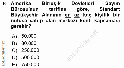 6. soru: Amerika Birleşik Devletleri Sayım Bürosu'nun tarifine göre, Standart Büyükşehir Alanının en az kaç kişilik bir nüfusa…