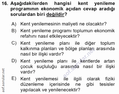 16. soru: Aşağıdakilerden hangisi kent yenileme programının ekonomik açıdan cevap aradığı sorulardan biri değildir? A) Kent yen…