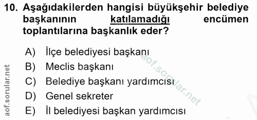 10. soru: Aşağıdakilerden hangisi büyükşehir belediye başkanının katılamadığı encümen toplantılarına başkanlık eder? A) Ilçe be…