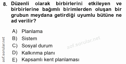 8. soru: Düzenli olarak birbirlerini etkileyen ve birbirlerine bağımlı birimlerden oluşan bir grubun meydana getirdiği uyumlu…