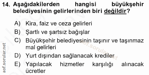 14. soru: Aşağıdakilerden hangisi büyükşehir belediyesinin gelirlerinden biri değildir? A) Kira, faiz ve ceza gelirleri B) Şart…