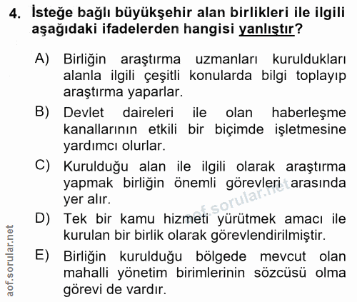 4. soru: İsteğe bağlı büyükşehir alan birlikleri ile ilgili aşağıdaki ifadelerden hangisi yanlıştır? A) Birliğin araştırma uzm…
