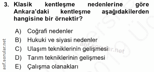 3. soru: Klasik kentleşme nedenlerine göre Ankara'daki kentleşme aşağıdakilerden hangisine bir örnektir? A) Coğrafi nedenler B…
