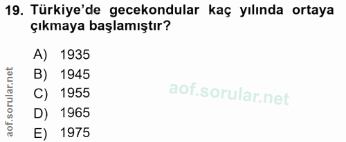 19. soru: Türkiye'de gecekondular kaç yılında ortaya çıkmaya başlamıştır? A) 1935 orular.net B) 1945 C) 1955 D) 1965 aof. E) 1975