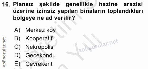 16. soru: Plansız şekilde genellikle hazine arazisi üzerine izinsiz yapılan binaların toplandıkları bölgeye ne ad verilir? A) M…